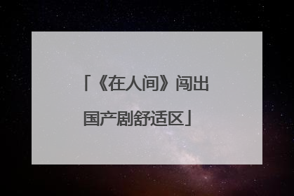 《在人间》闯出国产剧舒适区