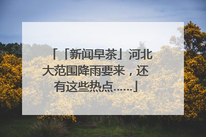 「新闻早茶」河北大范围降雨要来，还有这些热点……