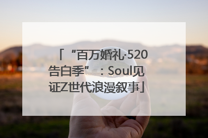 “百万婚礼·520告白季”：Soul见证Z世代浪漫叙事