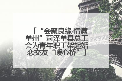 “会聚良缘·情满单州”菏泽单县总工会为青年职工架起婚恋交友“暖心桥”