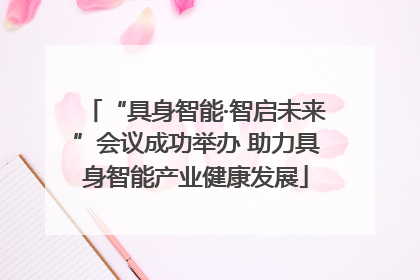 “具身智能·智启未来”会议成功举办 助力具身智能产业健康发展