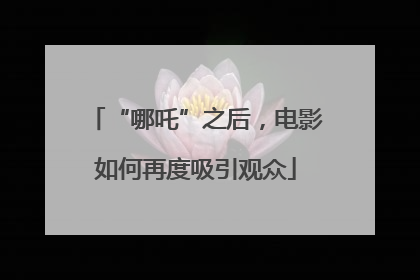 “哪吒”之后，电影如何再度吸引观众