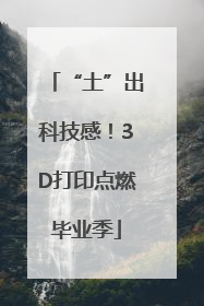 “土”出科技感！3D打印点燃毕业季