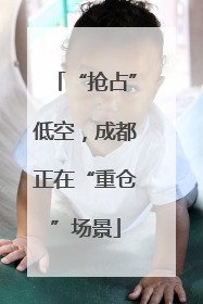 “抢占”低空，成都正在“重仓”场景