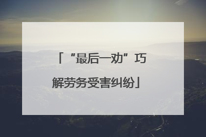 “最后一劝”巧解劳务受害纠纷