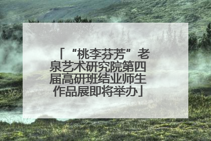 “桃李芬芳”老泉艺术研究院第四届高研班结业师生作品展即将举办