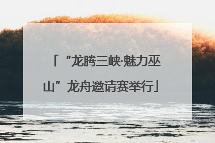 “龙腾三峡·魅力巫山”龙舟邀请赛举行
