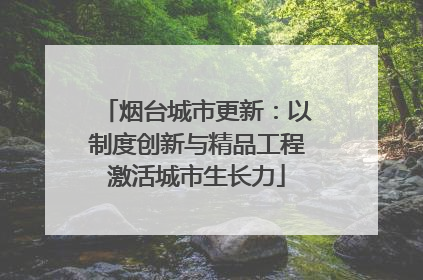 烟台城市更新：以制度创新与精品工程激活城市生长力