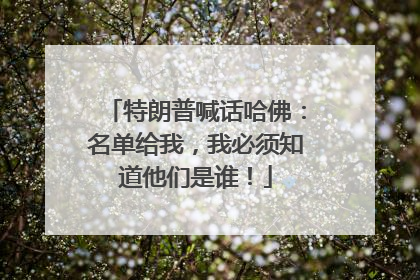 特朗普喊话哈佛：名单给我，我必须知道他们是谁！