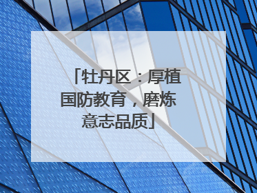 牡丹区：厚植国防教育，磨炼意志品质