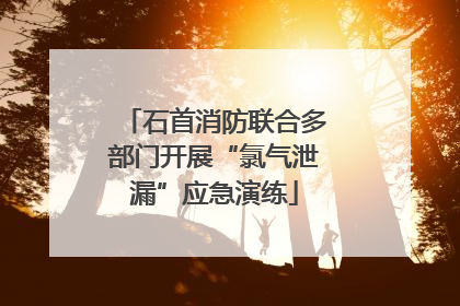 石首消防联合多部门开展“氯气泄漏”应急演练