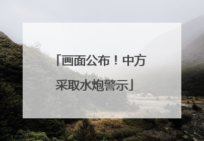 画面公布！中方采取水炮警示