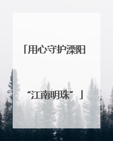 用心守护溧阳“江南明珠”