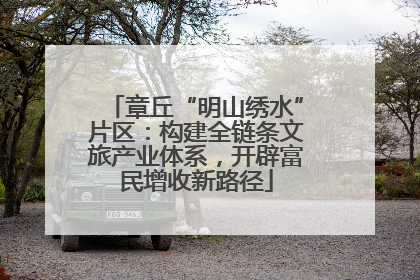 章丘“明山绣水”片区：构建全链条文旅产业体系，开辟富民增收新路径