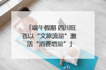 端午假期 四川旺苍以“文旅流量”激活“消费增量”