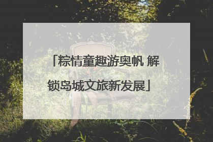 粽情童趣游奥帆 解锁岛城文旅新发展