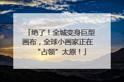绝了！全城变身巨型画布，全球小画家正在“占领”太原！