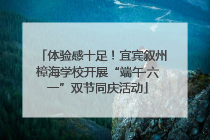 体验感十足！宜宾叙州樟海学校开展“端午·六一”双节同庆活动