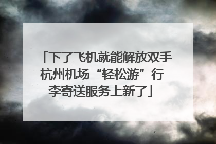 下了飞机就能解放双手 杭州机场“轻松游”行李寄送服务上新了