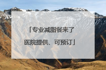 专业减脂餐来了 医院提供、可预订