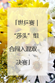 世乒赛｜“莎头”组合闯入混双决赛