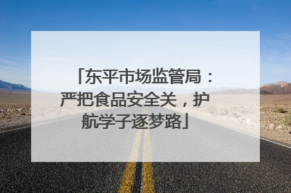 东平市场监管局：严把食品安全关，护航学子逐梦路