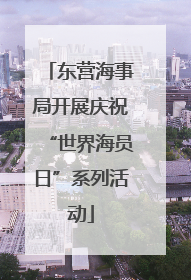 东营海事局开展庆祝“世界海员日”系列活动