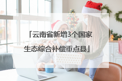 云南省新增3个国家生态综合补偿重点县