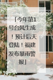 今年第1号台风生成！预计后天登陆！福建发布暴雨警报