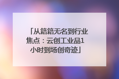 从籍籍无名到行业焦点：云创工业品1小时到场创奇迹