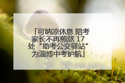 可纳凉休息 陪考家长不再煎熬 17处“助考公交驿站”为淄博中考护航