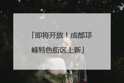 即将开放！成都邛崃特色街区上新