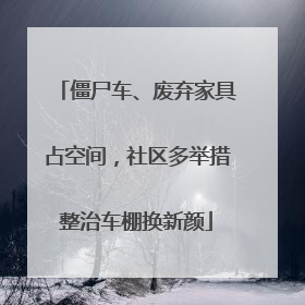僵尸车、废弃家具占空间，社区多举措整治车棚换新颜