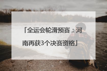 全运会轮滑预赛：河南再获3个决赛资格