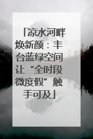 凉水河畔焕新颜：丰台蓝绿空间让“全时段微度假”触手可及
