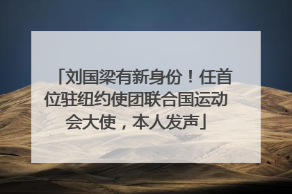 刘国梁有新身份！任首位驻纽约使团联合国运动会大使，本人发声