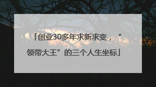创业30多年求新求变，“领带大王”的三个人生坐标