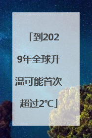到2029年全球升温可能首次超过2℃