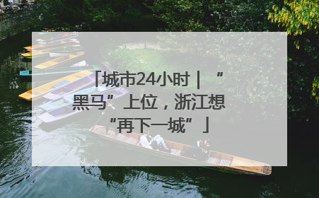 城市24小时｜“黑马”上位，浙江想“再下一城”