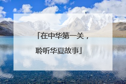 在中华第一关，聆听华夏故事