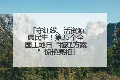 守红线、活资源、惠民生！第35个全国土地日“福建方案”惊艳亮相