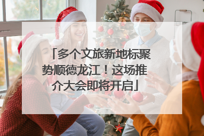 多个文旅新地标聚势顺德龙江！这场推介大会即将开启