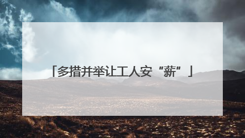 多措并举让工人安“薪”