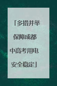 多措并举 保障成都中高考用电安全稳定