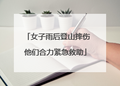 女子雨后登山摔伤 他们合力紧急救助