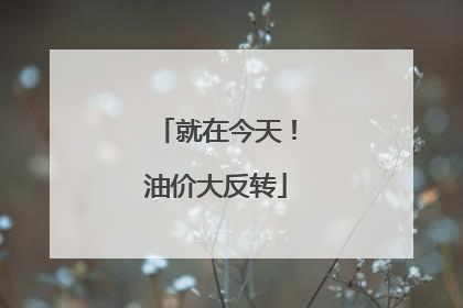就在今天！油价大反转