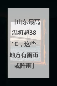 山东最高温将超38°C，这些地方有雷雨或阵雨