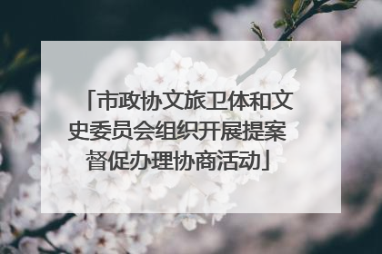 市政协文旅卫体和文史委员会组织开展提案督促办理协商活动