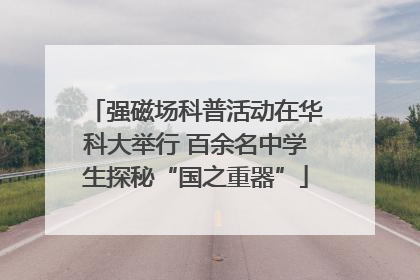 强磁场科普活动在华科大举行 百余名中学生探秘“国之重器”