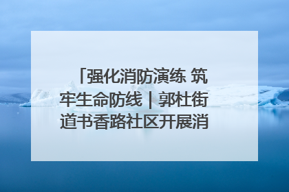 强化消防演练 筑牢生命防线｜郭杜街道书香路社区开展消防演练活动